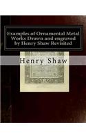 Examples of Ornamental Metal Works Drawn and engraved by Henry Shaw Revisited