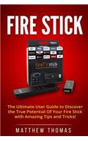Amazon Fire Stick: The Ultimate User Guide to Discover the True Potential Of Your Fire(Fire Stick, Fire Tv, Amazon, Streaming Devices, Amazon Fire TV Stick User Guide, How to Use Fire Sti)