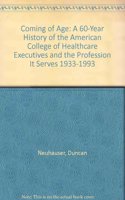 Coming of Age: A 60-Year History of the American College of Healthcare Executives and the Profession It Serves 1933-1993