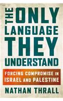 The Only Language They Understand: Forcing Compromise in Israel and Palestine