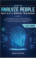 How to Analyze People: NLP 2.0 and Brain Training 2-in-1: Book Cutting-Edge Techniques to Analyze People and Retain Focus & Concentration to Permanently Improve Your Memor