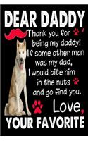 Dear Daddy Thank You For Being My Daddy! If Some Other Man Was My Dad, I Would Bite Him In The Nuts And Go Find You. Love Your Favorite, American Akita NoteBooks