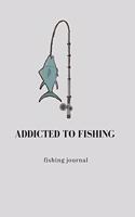 Addicted to fishing. fishing journal