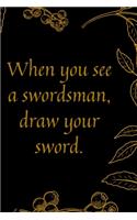 When you see a swordsman, draw your sword.