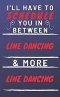 I'll Have To Schedule You In Between Line Dancing & More Line Dancing: Perfect Line Dancing Gift - Blank Lined Notebook Journal - 120 Pages 6 x 9 Format - Office Gag Humour and Banter