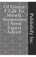 Of Course I Talk To Myself. Sometimes I Need Expert Advice: Lined Notebook, Journal Gift, 6x9, 110 Pages, Soft Cover, Matte Finish