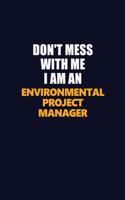 Don't Mess With Me Because I Am An Environmental Project Manager