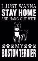 I Just Wanna Stay Home And Hang Out With My Boston Terrier: Notebook Gifts For Dog Lovers, Boston Terrier Journal Notebook Best Gifts For Who Love Boston Terrier Dog Notebook Blank Lined Ruled Journal 6"x9" 1