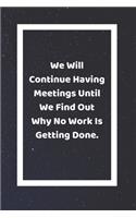 We Will Continue Having Meetings Until We Find Out Why No Work Is Getting Done