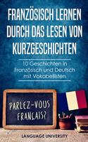 Französisch lernen durch das Lesen von Kurzgeschichten: 10 Geschichten in Französisch und Deutsch mit Vokabellisten