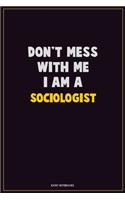 Don't Mess With Me, I Am A Sociologist: Career Motivational Quotes 6x9 120 Pages Blank Lined Notebook Journal