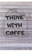 THINK WITH COFFe...