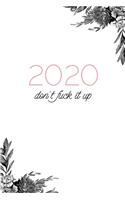 2020 don't fuck it up: Funny Leap Year Sarcastic Swearing Weekly Planner * 6" x 9" 114 pages