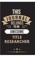 THIS JOURNAL BELONGS TO AN AWESOME Title Researcher Notebook / Journal 6x9 Ruled Lined 120 Pages
