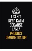 I Can't Keep Calm Because I Am A Product Demonstrator: Motivational Career Pride Quote 6x9 Blank Lined Job Inspirational Notebook Journal