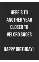 Here's To Another Year Closer To Velcro Shoes: Funny Birthday Journal For Adults Blank Lined Notebook