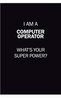 I Am A Computer Operator, What's Your Super Power?: 6X9 120 pages Career Notebook Unlined Writing Journal