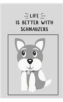 Life is Better with Schnauzers: Journal / Notebook with 100 lined pages, features a sweet Schnauzer on the front and back covers, perfect for the Schnauzer lover. Size 6" x 9" in.