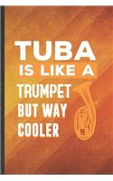 Tuba Is Like a Trumpet but Way Cooler: Funny Blank Lined Music Teacher Lover Notebook/ Journal, Graduation Appreciation Gratitude Thank You Souvenir Gag Gift, Superb Graphic 110 Pages