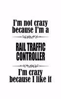 I'm Not Crazy Because I'm A Rail Traffic Controller I'm Crazy Because I like It: Best Rail Traffic Controller Notebook, Journal Gift, Diary, Doodle Gift or Notebook - 6 x 9 Compact Size- 109 Blank Lined Pages