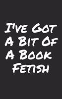 I've Got A Bit Of A Book Fetish: Blank Lined Notebook