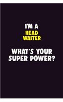 I'M A Head Waiter, What's Your Super Power?: 6X9 120 pages Career Notebook Unlined Writing Journal