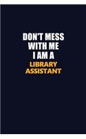 Don't Mess With Me I Am A Library Assistant: Career journal, notebook and writing journal for encouraging men, women and kids. A framework for building your career.