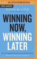 Winning Now, Winning Later: How Companies Can Succeed in the Short Term While Investing for the Long Term