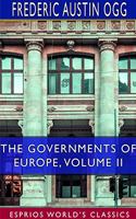 Governments of Europe, Volume II (Esprios Classics)