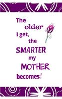 The Older I Get, the Smarter My Mother Becomes!
