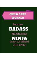 Child Care Worker Because Badass Multitasking Ninja Is Not An Official Job Title