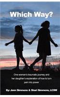 Which Way?: One Woman's Traumatic Journey and Her Daughter's Explanation of How to Turn Pain Into Power