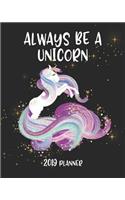 Always Be a Unicorn 2019 Planner: 2019 Yearly Planner Monthly Calendar with Daily Weekly Organizer to Do List (Unicorn)