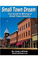 Small Town Dream - The Guide for Moving to Small Town America