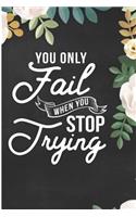 You Only Fail When You Stop Trying: Self Motivation Quotes Floral Blank Lined Notebook