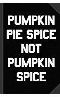 Pumpkin Pie Spice Not Pumpkin Spice Journal Notebook: Blank Lined Ruled for Writing 6x9 120 Pages