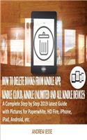 How to Delete Books from Kindle App, Kindle Cloud, Kindle Unlimited and All Kindle Devices: A Complete Step by Step 2019 latest Guide with Pictures for Paperwhite, HD Fire, iPhone, iPad, Android, etc.