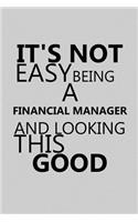 It's Not Easy Being a Financial Manager and Looking This Good: Notebook, Journal or Planner Size 6 X 9 110 Lined Pages Office Equipment Great Gift Idea for Christmas or Birthday for a Financial Manager