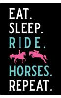 Eat. Sleep. Ride. Horses. Repeat.: Blank Lined Journal Notebook, Funny Horse Riding Notebook, Ruled, Writing Book, Sarcastic Gag Journal for Horse Riders, Horse Lovers
