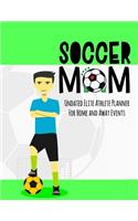 Soccer Mom: Undated Elite Athlete Planner for Home and Away Events - Super Sports Mom, Dad and Coach Approved - Monthly Away Game Planner - Budget Tracker and M