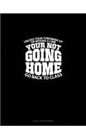 Unless You're Throwing Up or Missing a Limb... You're Not Going Home! ...Go Back to Class.: Cornell Notes Notebook(1234 Cornell Notes Notebook)