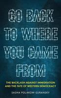 Go Back to Where You Came From: The Backlash Against Immigration & the Fate of Western Democracy