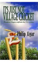 It's Just Not Village Cricket