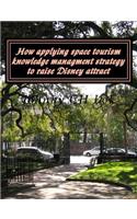 How applying space tourism knowledge managment strategy to raise Disney attract
