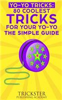 Yo-Yo Tricks 80 Coolest Tricks for Your Yo-Yo the Simple Guide