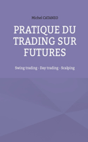 Pratiques du trading sur futures: Swing trading - Day trading - Scalping