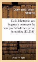 de la Lithotripsie Sans Fragments Au Moyen Des Deux Procédés de l'Extraction Immédiate: Ou de la Pulvérisation Immédiate Des Pierres Vésicales Par Les Voies Naturelles