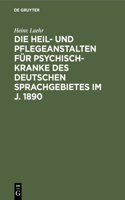 Die Heil- Und Pflegeanstalten Für Psychisch-Kranke Des Deutschen Sprachgebietes Im J. 1890