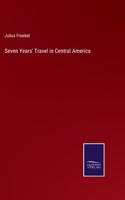 Seven Years' Travel in Central America