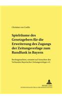 Spielraeume Des Gesetzgebers Fuer Die Erweiterung Des Zugangs Der Zeitungsverlage Zum Rundfunk in Bayern